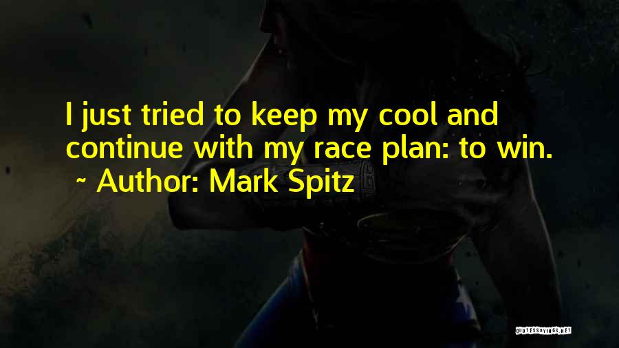 Mark Spitz Quotes: I Just Tried To Keep My Cool And Continue With My Race Plan: To Win.