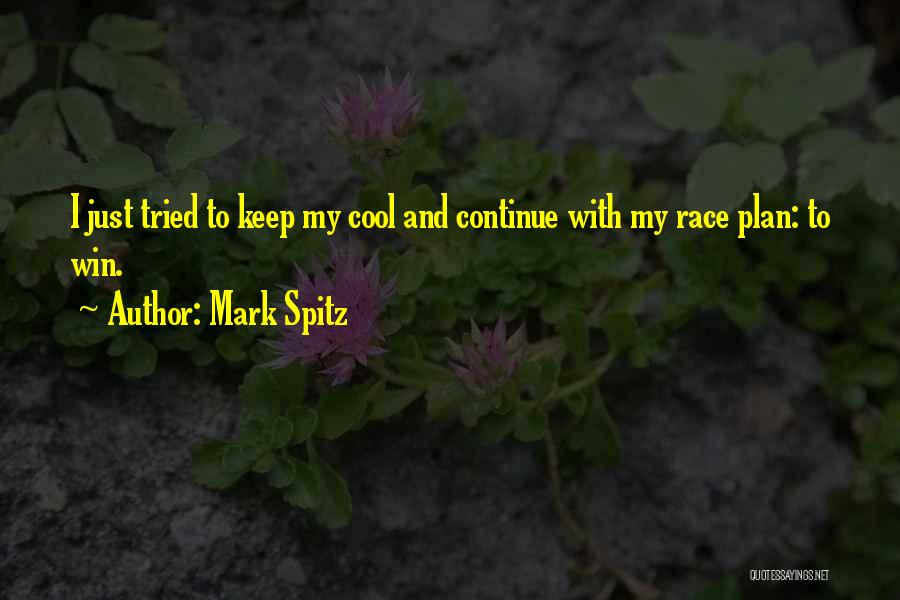 Mark Spitz Quotes: I Just Tried To Keep My Cool And Continue With My Race Plan: To Win.