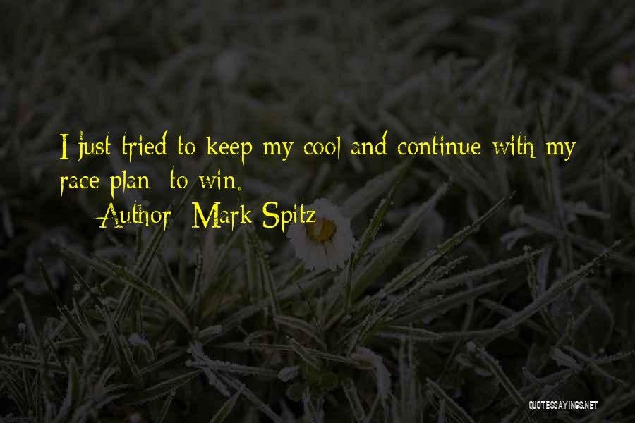 Mark Spitz Quotes: I Just Tried To Keep My Cool And Continue With My Race Plan: To Win.