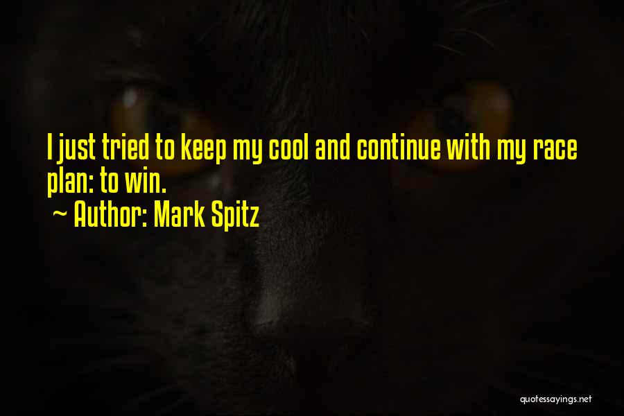 Mark Spitz Quotes: I Just Tried To Keep My Cool And Continue With My Race Plan: To Win.