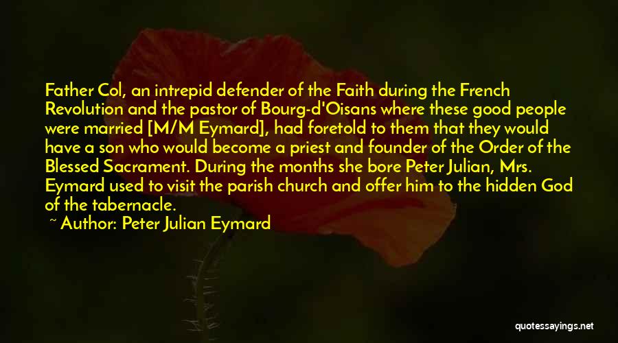 Peter Julian Eymard Quotes: Father Col, An Intrepid Defender Of The Faith During The French Revolution And The Pastor Of Bourg-d'oisans Where These Good
