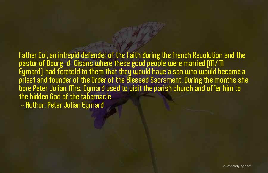 Peter Julian Eymard Quotes: Father Col, An Intrepid Defender Of The Faith During The French Revolution And The Pastor Of Bourg-d'oisans Where These Good