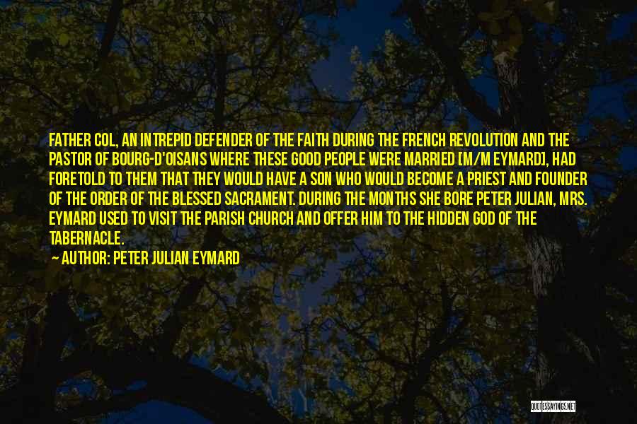 Peter Julian Eymard Quotes: Father Col, An Intrepid Defender Of The Faith During The French Revolution And The Pastor Of Bourg-d'oisans Where These Good