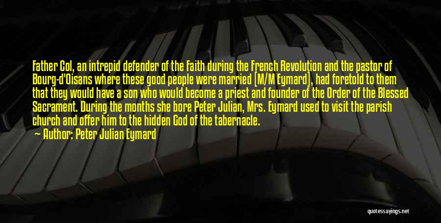 Peter Julian Eymard Quotes: Father Col, An Intrepid Defender Of The Faith During The French Revolution And The Pastor Of Bourg-d'oisans Where These Good