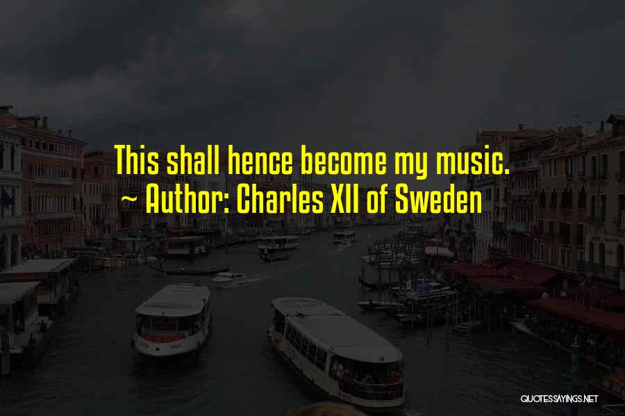 Charles XII Of Sweden Quotes: This Shall Hence Become My Music.