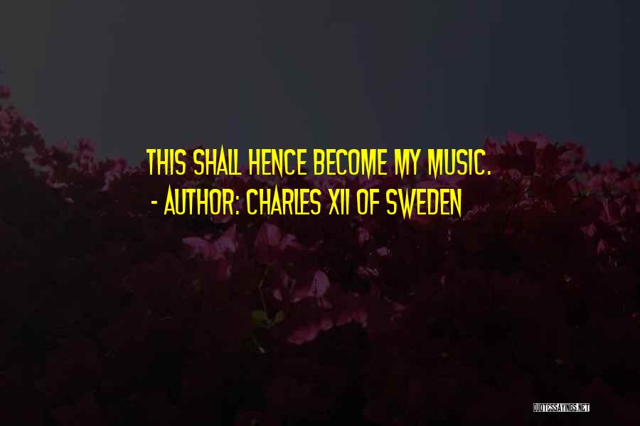 Charles XII Of Sweden Quotes: This Shall Hence Become My Music.