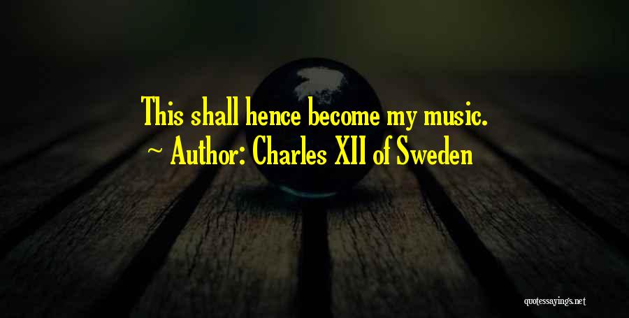 Charles XII Of Sweden Quotes: This Shall Hence Become My Music.