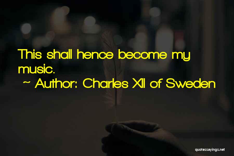 Charles XII Of Sweden Quotes: This Shall Hence Become My Music.