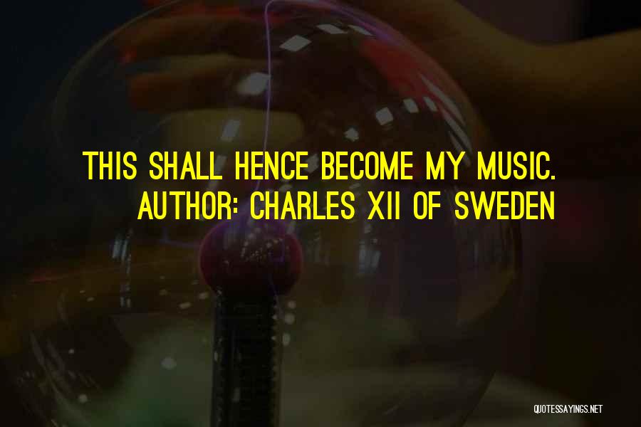 Charles XII Of Sweden Quotes: This Shall Hence Become My Music.