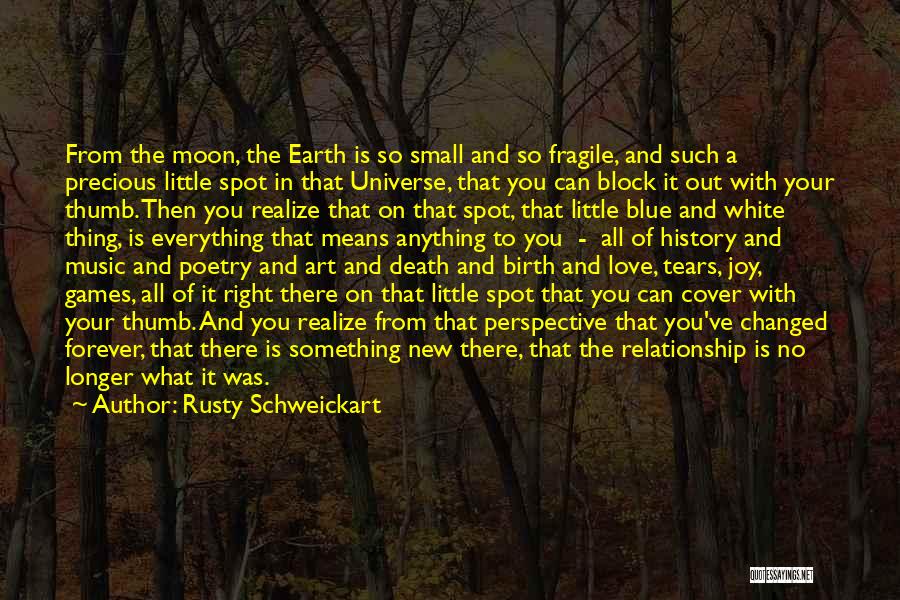 Rusty Schweickart Quotes: From The Moon, The Earth Is So Small And So Fragile, And Such A Precious Little Spot In That Universe,