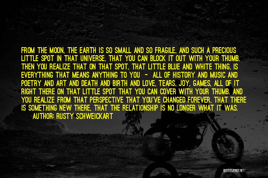 Rusty Schweickart Quotes: From The Moon, The Earth Is So Small And So Fragile, And Such A Precious Little Spot In That Universe,
