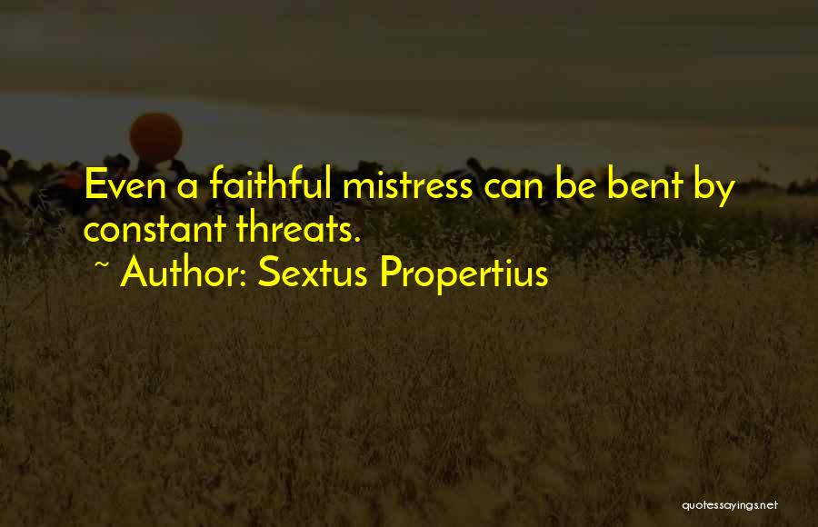 Sextus Propertius Quotes: Even A Faithful Mistress Can Be Bent By Constant Threats.