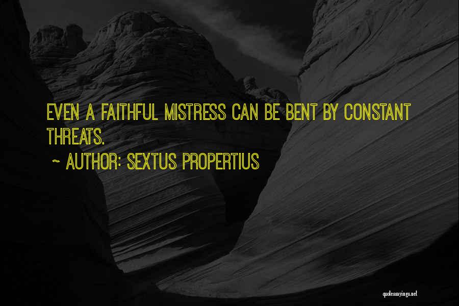 Sextus Propertius Quotes: Even A Faithful Mistress Can Be Bent By Constant Threats.