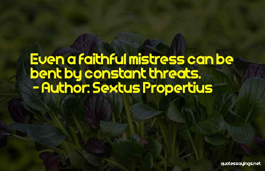 Sextus Propertius Quotes: Even A Faithful Mistress Can Be Bent By Constant Threats.