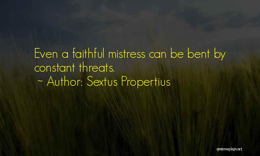 Sextus Propertius Quotes: Even A Faithful Mistress Can Be Bent By Constant Threats.