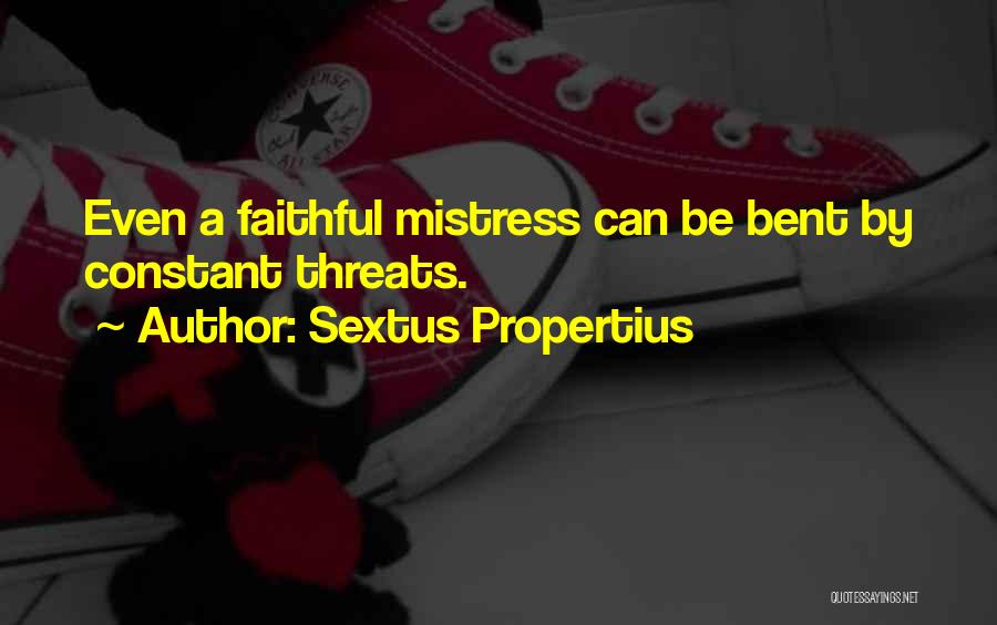 Sextus Propertius Quotes: Even A Faithful Mistress Can Be Bent By Constant Threats.