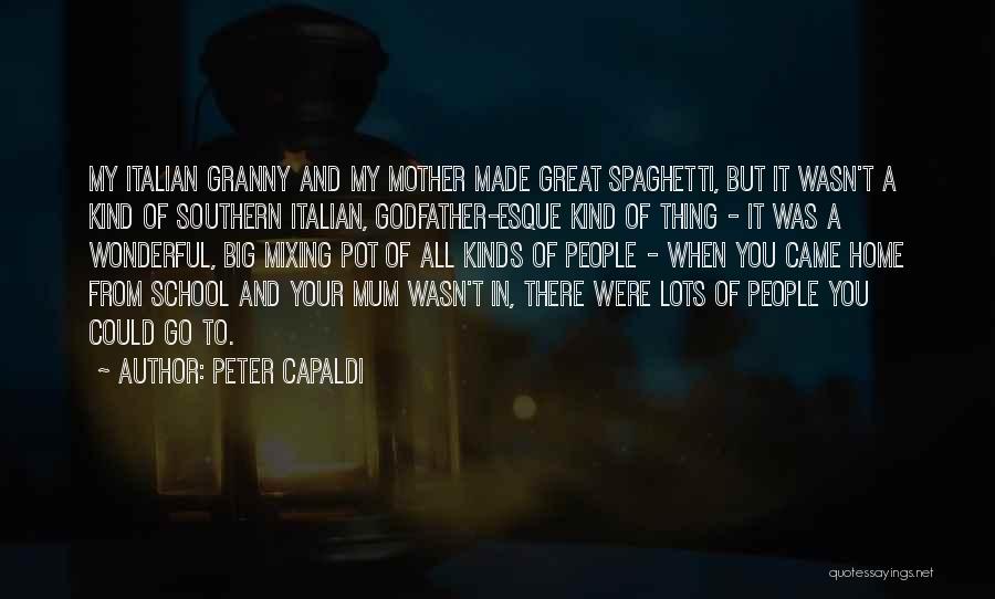 Peter Capaldi Quotes: My Italian Granny And My Mother Made Great Spaghetti, But It Wasn't A Kind Of Southern Italian, Godfather-esque Kind Of