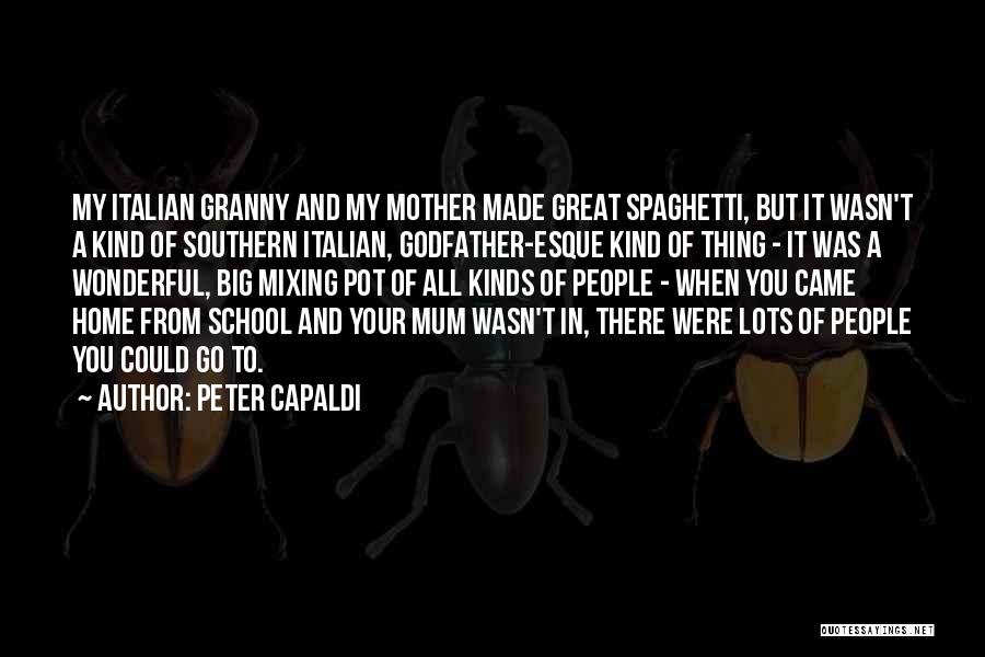 Peter Capaldi Quotes: My Italian Granny And My Mother Made Great Spaghetti, But It Wasn't A Kind Of Southern Italian, Godfather-esque Kind Of