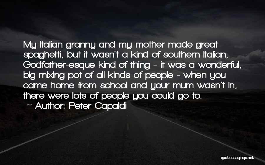 Peter Capaldi Quotes: My Italian Granny And My Mother Made Great Spaghetti, But It Wasn't A Kind Of Southern Italian, Godfather-esque Kind Of