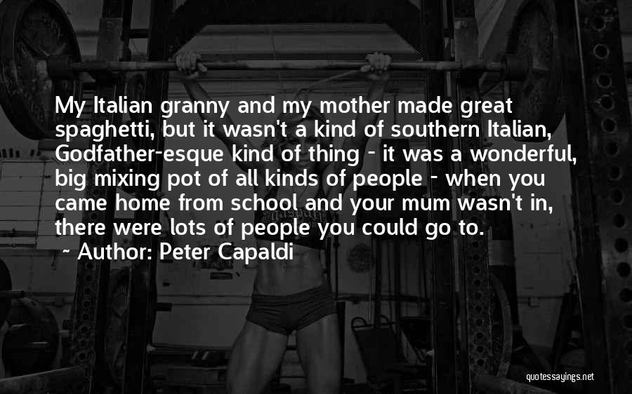 Peter Capaldi Quotes: My Italian Granny And My Mother Made Great Spaghetti, But It Wasn't A Kind Of Southern Italian, Godfather-esque Kind Of