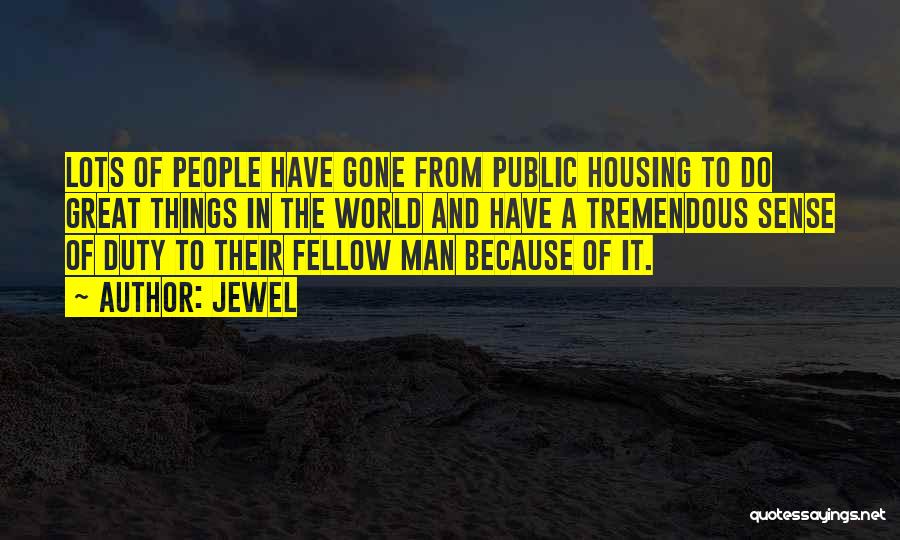 Jewel Quotes: Lots Of People Have Gone From Public Housing To Do Great Things In The World And Have A Tremendous Sense