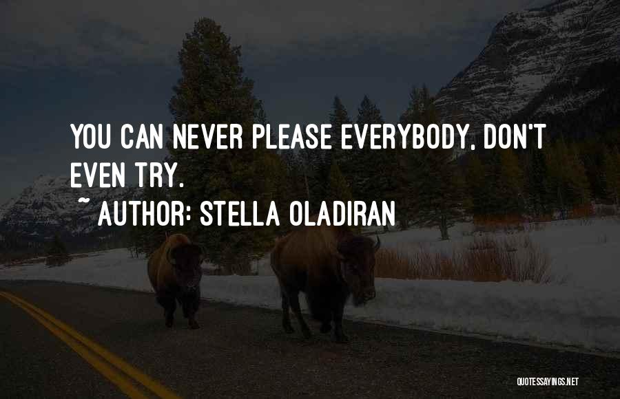 Stella Oladiran Quotes: You Can Never Please Everybody, Don't Even Try.