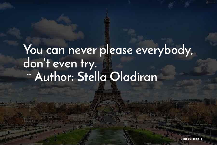 Stella Oladiran Quotes: You Can Never Please Everybody, Don't Even Try.