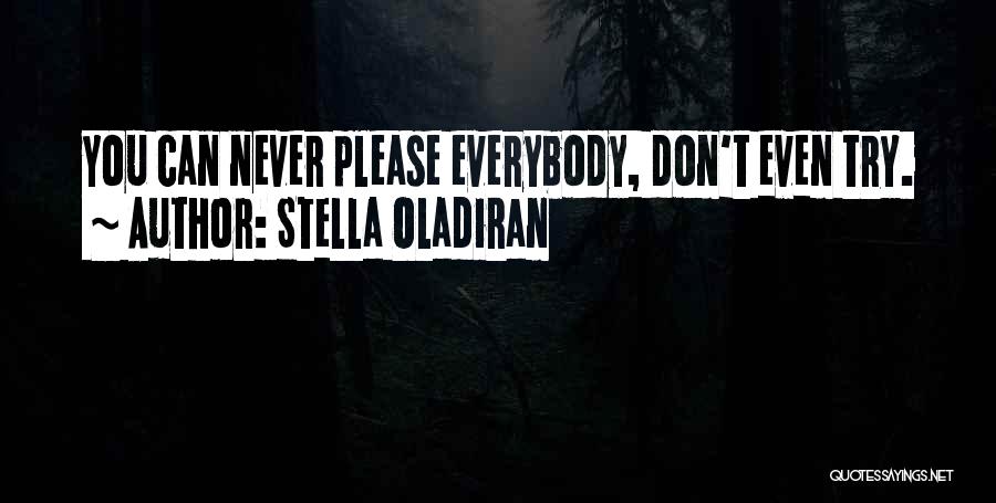 Stella Oladiran Quotes: You Can Never Please Everybody, Don't Even Try.