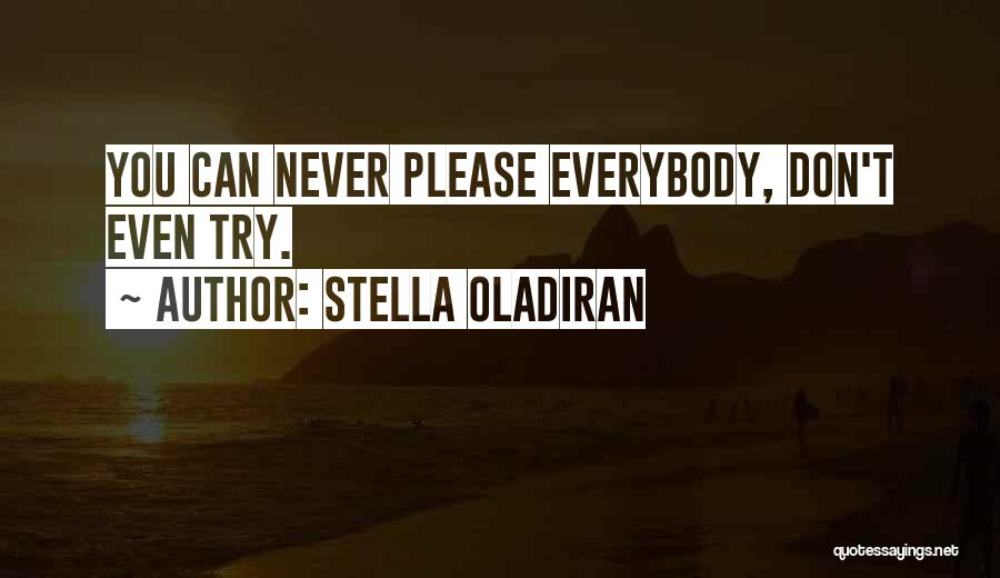 Stella Oladiran Quotes: You Can Never Please Everybody, Don't Even Try.