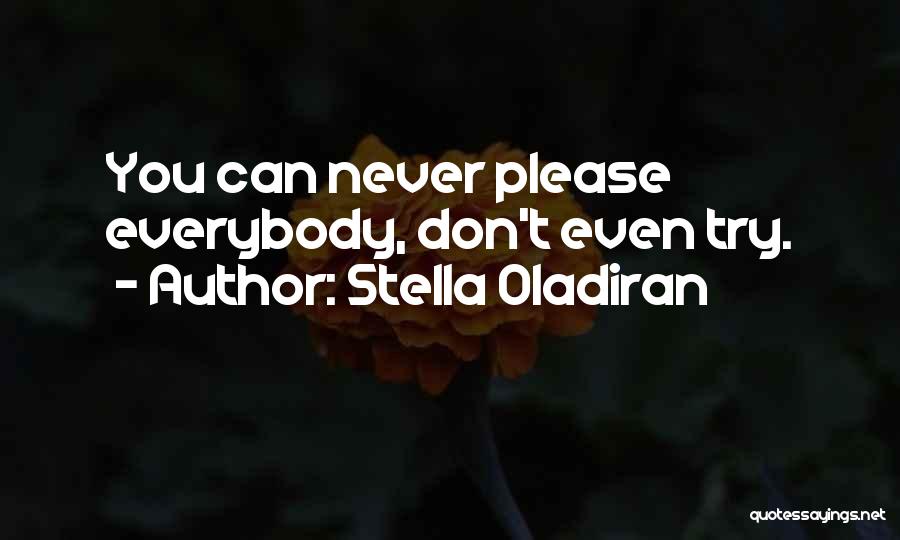 Stella Oladiran Quotes: You Can Never Please Everybody, Don't Even Try.