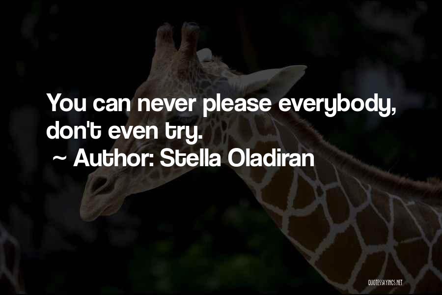 Stella Oladiran Quotes: You Can Never Please Everybody, Don't Even Try.