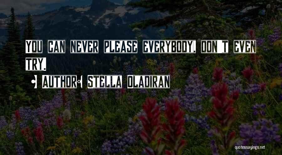 Stella Oladiran Quotes: You Can Never Please Everybody, Don't Even Try.