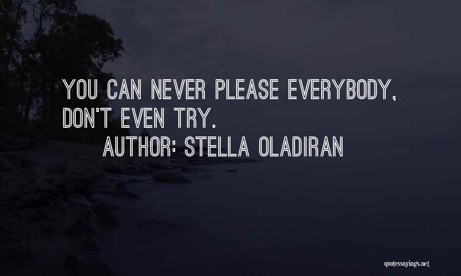 Stella Oladiran Quotes: You Can Never Please Everybody, Don't Even Try.