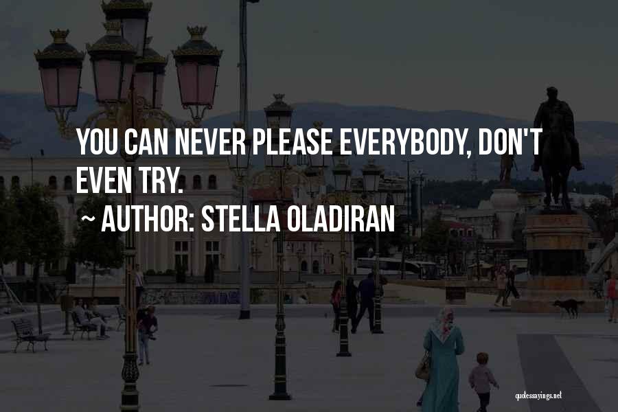 Stella Oladiran Quotes: You Can Never Please Everybody, Don't Even Try.