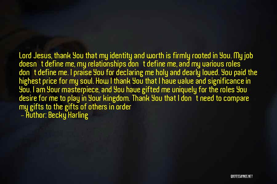 Becky Harling Quotes: Lord Jesus, Thank You That My Identity And Worth Is Firmly Rooted In You. My Job Doesn't Define Me, My