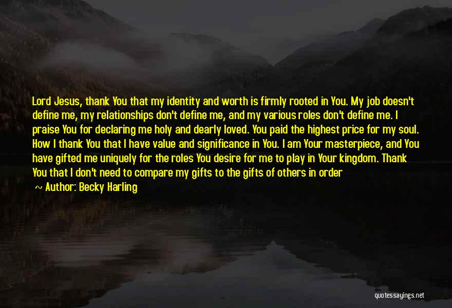 Becky Harling Quotes: Lord Jesus, Thank You That My Identity And Worth Is Firmly Rooted In You. My Job Doesn't Define Me, My