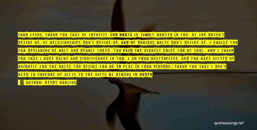 Becky Harling Quotes: Lord Jesus, Thank You That My Identity And Worth Is Firmly Rooted In You. My Job Doesn't Define Me, My