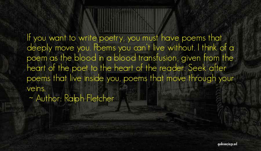 Ralph Fletcher Quotes: If You Want To Write Poetry, You Must Have Poems That Deeply Move You. Poems You Can't Live Without. I