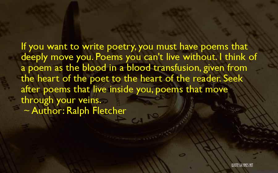 Ralph Fletcher Quotes: If You Want To Write Poetry, You Must Have Poems That Deeply Move You. Poems You Can't Live Without. I