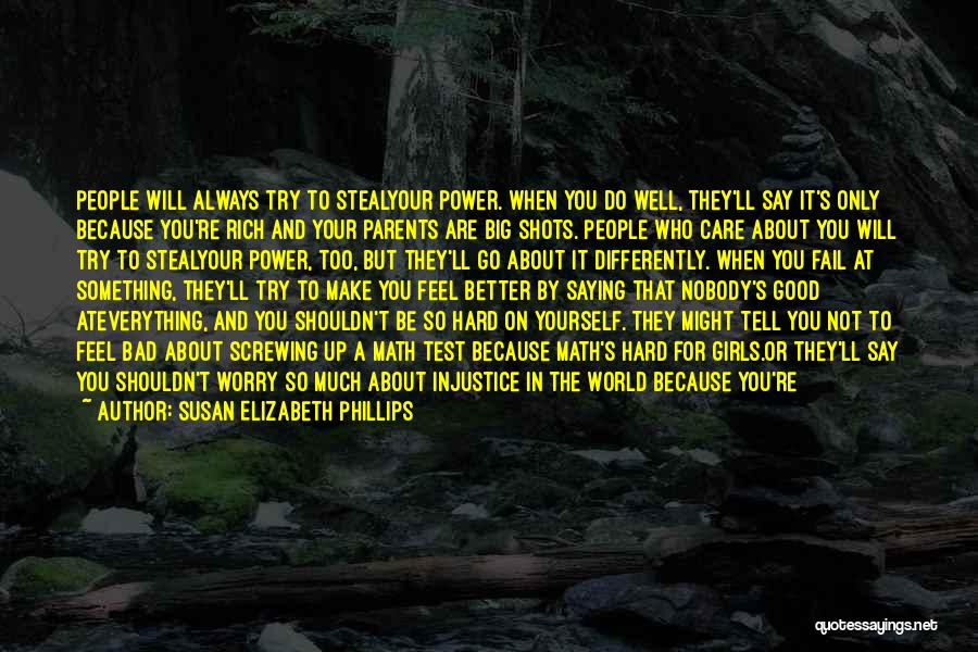 Susan Elizabeth Phillips Quotes: People Will Always Try To Stealyour Power. When You Do Well, They'll Say It's Only Because You're Rich And Your