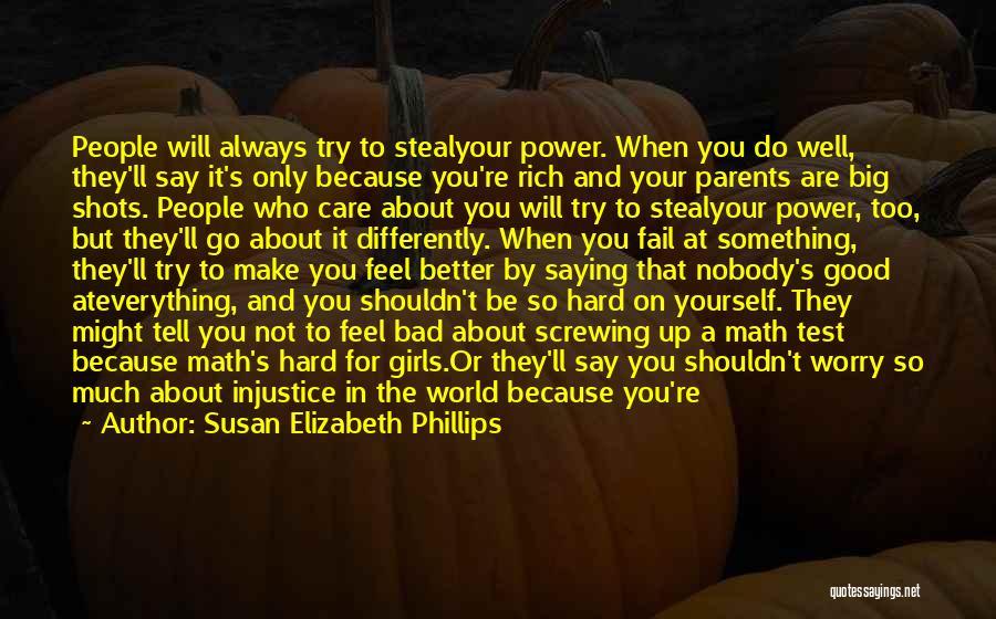 Susan Elizabeth Phillips Quotes: People Will Always Try To Stealyour Power. When You Do Well, They'll Say It's Only Because You're Rich And Your