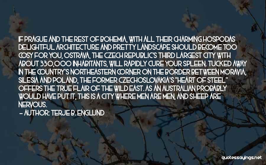 Terje B. Englund Quotes: If Prague And The Rest Of Bohemia, With All Their Charming Hospodas Delightful Architecture And Pretty Landscape Should Become Too