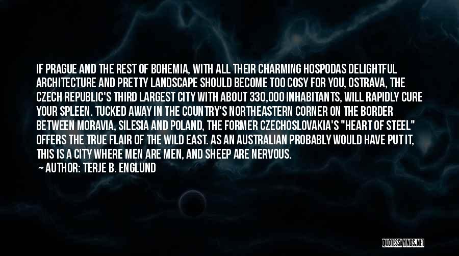 Terje B. Englund Quotes: If Prague And The Rest Of Bohemia, With All Their Charming Hospodas Delightful Architecture And Pretty Landscape Should Become Too