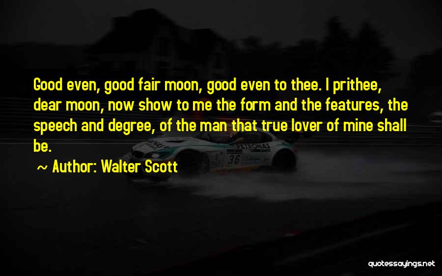 Walter Scott Quotes: Good Even, Good Fair Moon, Good Even To Thee. I Prithee, Dear Moon, Now Show To Me The Form And