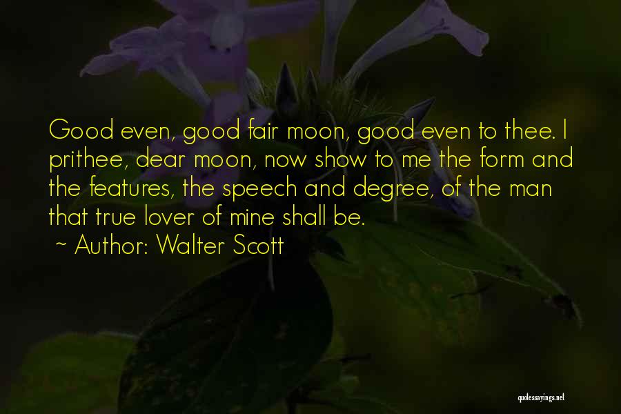 Walter Scott Quotes: Good Even, Good Fair Moon, Good Even To Thee. I Prithee, Dear Moon, Now Show To Me The Form And