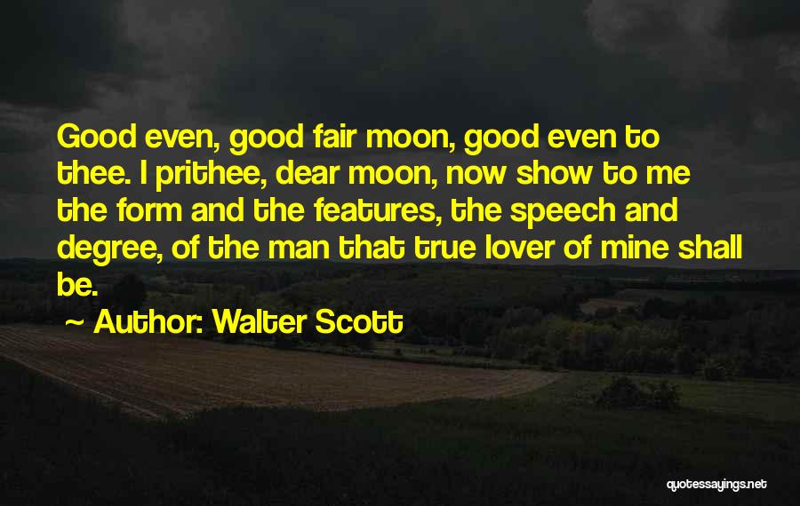 Walter Scott Quotes: Good Even, Good Fair Moon, Good Even To Thee. I Prithee, Dear Moon, Now Show To Me The Form And