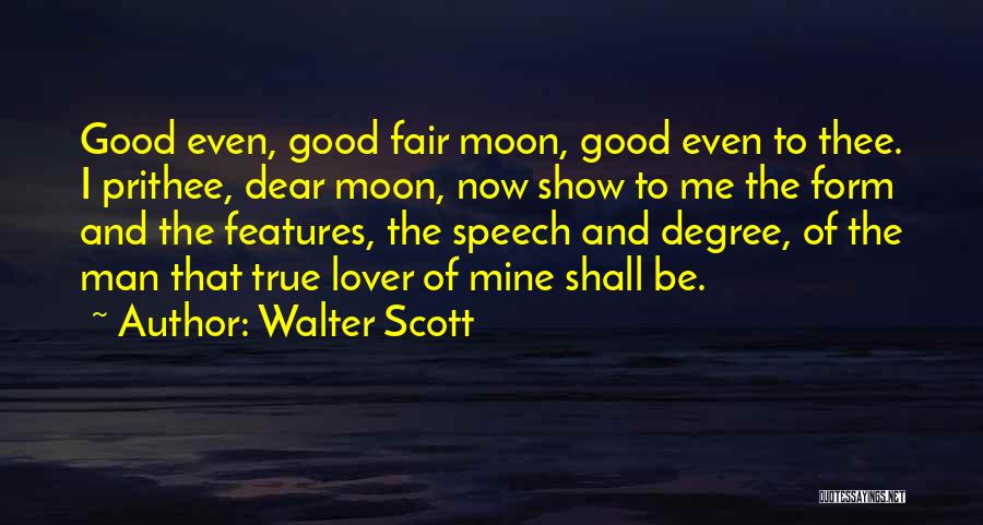 Walter Scott Quotes: Good Even, Good Fair Moon, Good Even To Thee. I Prithee, Dear Moon, Now Show To Me The Form And
