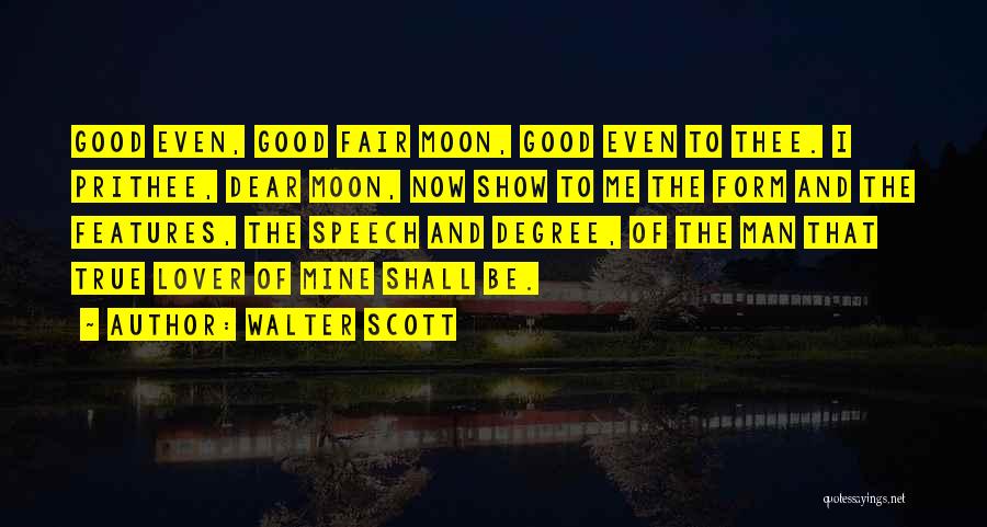 Walter Scott Quotes: Good Even, Good Fair Moon, Good Even To Thee. I Prithee, Dear Moon, Now Show To Me The Form And