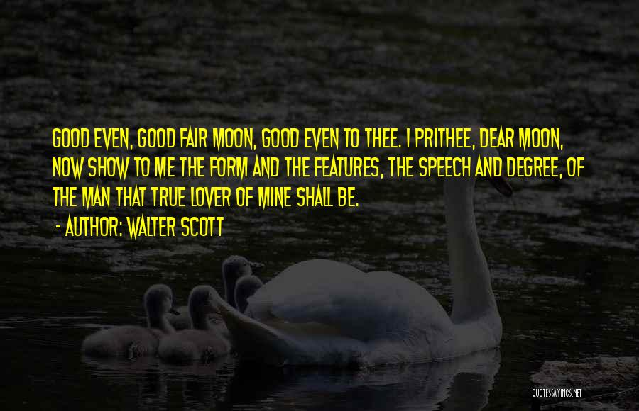 Walter Scott Quotes: Good Even, Good Fair Moon, Good Even To Thee. I Prithee, Dear Moon, Now Show To Me The Form And