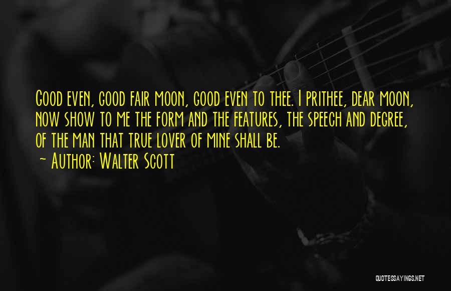 Walter Scott Quotes: Good Even, Good Fair Moon, Good Even To Thee. I Prithee, Dear Moon, Now Show To Me The Form And